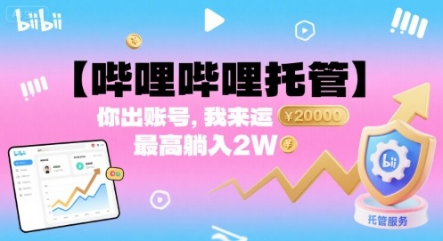【哔哩哔哩托管】你出账号，我来运营，最高躺入2W【揭秘】-水滴知识网