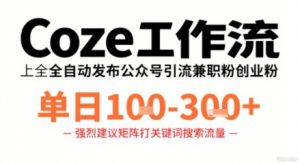 Coze工作流一键发布高质量公众号引流兼职粉代发粉,单日1-3张-水滴知识网