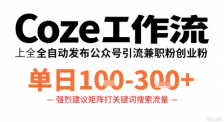 Coze工作流一键发布高质量公众号引流兼职粉代发粉,单日1-3张-水滴知识网