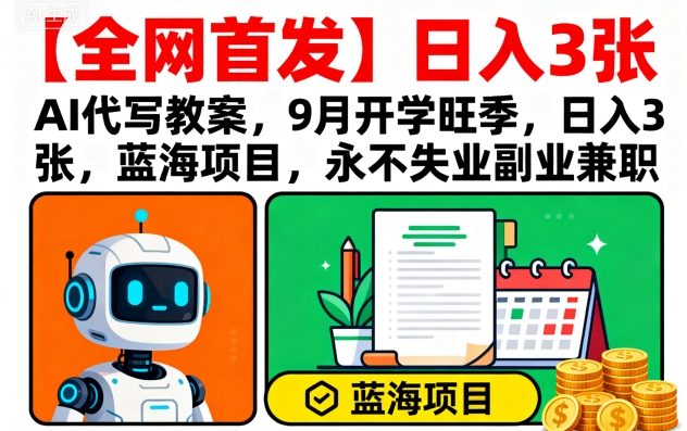 【全网首发】AI代写教案,9月开学旺季,日入3张,蓝海项目,永不失业副业兼职-水滴知识网
