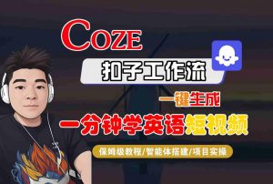 COZE扣子工作流一键生成一分钟学英语短视频,保姆级教程-智能体搭建-项目实操-水滴知识网