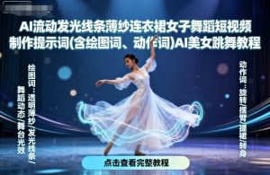 AI流动发光线条薄纱连衣裙女子舞蹈短视频制作提示词(含绘图词、动作词)AI美女跳舞教程-水滴知识网