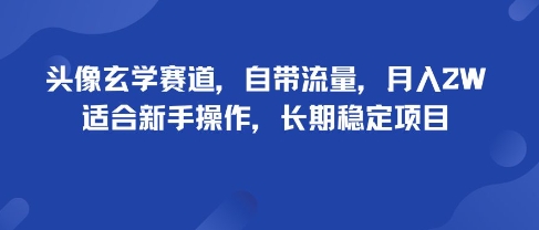 头像玄学赛道,自带流量,月入2W,适合新手操作,长期稳定项目-水滴知识网