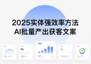 实体强效率方法:AI批量产出获客文案,2025年普通人拥抱AI,实现实体创收-水滴知识网