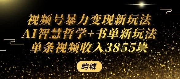 视频号暴力变现新玩法AI智慧哲学+书单新玩法单条视频佣金1k+-水滴知识网
