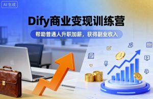 Dify商业变现训练营，帮助普通人升职加薪，获得副业收入-水滴知识网