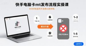 快手电脑卡mt发布流程实操课,针对手机型号不支持mt的手机-水滴知识网