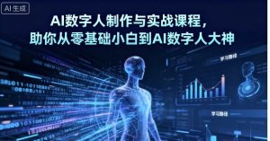 AI数字人制作与实战课程，助你从零基础小白到AI数字人大神-水滴知识网