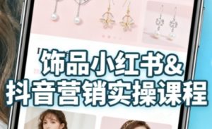 抖音+小红书饰品卖货:货源、开店、内容全教会,让新手快速掌握饰品线上营销全流程,轻松开启变现路-水滴知识网