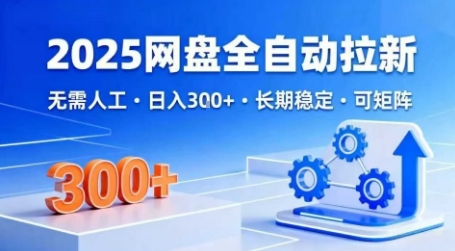 2025网盘全自动拉新，无需人工，日入3张，长期稳定，可矩阵【揭秘】-水滴知识网