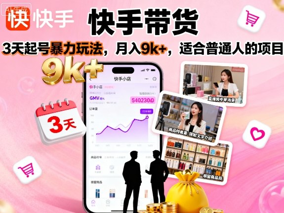 快手带货,3天起号暴力玩法,月入9k+,适合普通人的项目-水滴知识网