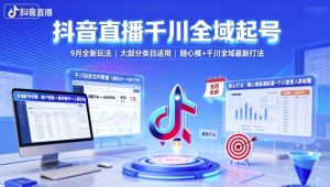 抖音直播千川全域起号,9月全新玩法,大部分类目适用,随心推以及千川全域最新打法-水滴知识网