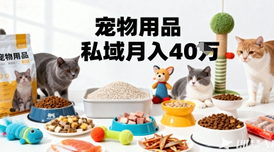 月变现40个!宠物用品私域运营的精准掘金之道玩法-水滴知识网