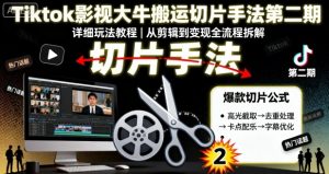 Tiktok影视大牛搬运切片手法第二期，详细玩法教程-水滴知识网