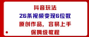 抖音玩法26条视频变现5位数，原创作品，小白可容易上手保姆级教程-水滴知识网