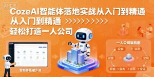 CozeAI智能体落地实战从入门到精通，轻松打造一人公司-水滴知识网