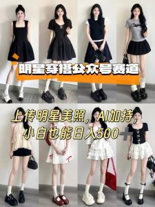 公众号明星穿搭赛道,上传明星美照,AI加持,小白也能日入5张-水滴知识网
