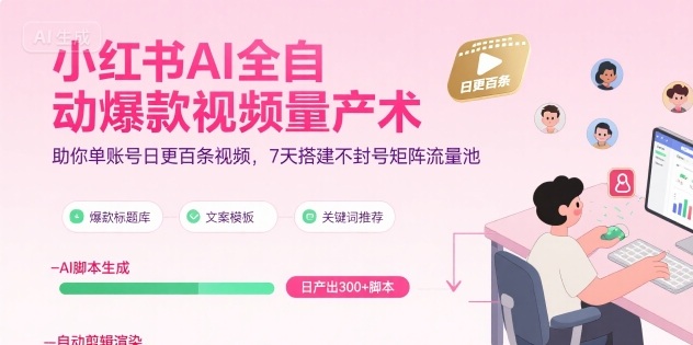小红书AI全自动爆款视频量产术,助你单账号日更百条视频,7天搭建不封号矩阵流量池(更新9月)-水滴知识网