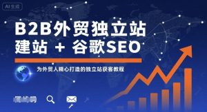 B2B外贸独立站建站+谷歌SEO，为外贸人精心打造的独立站获客教程-水滴知识网