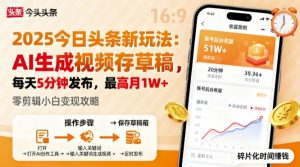 2025年今日头条躺賺新玩法,AI生成视频存草稿,每天5分钟发布,最高月1W+【揭秘】-水滴知识网