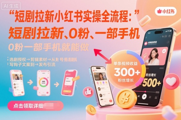 短剧拉新小红书实操全流程,0粉一部手机就可以做,详细教程-水滴知识网