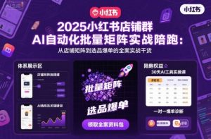 2025小红书店铺群AI自动化批量矩阵实战陪跑，从店铺矩阵到选品爆单的全案实战干货-水滴知识网