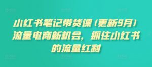 小红书笔记带货课(更新25年9月)流量电商新机会,抓住小红书的流量红利-水滴知识网