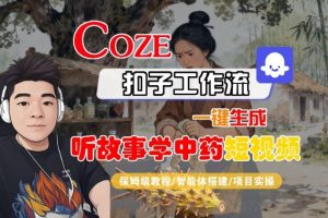 Coze扣子智能体工作流一键生成“听故事学中药“短视频,全流程保姆级教学-水滴知识网