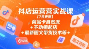 抖店运营实战课【9月更新】,商品卡自然流+不动销起店+最新图文带货技术等-水滴知识网