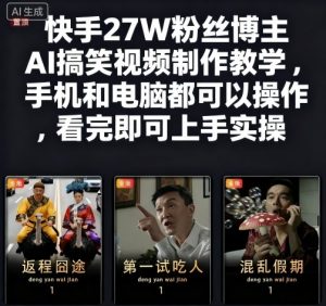 快手27W粉丝博主AI搞笑视频制作教学,手机和电脑都可以操作,看完即可上手实操-水滴知识网