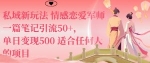 私域新玩法情感恋爱军师一篇笔记引流50+,单日变现5张适合任何人的项目-水滴知识网