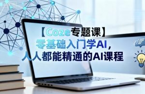 【Coze专题课】零基础入门学AI，人人都能精通的AI课程-水滴知识网