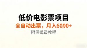 低价电影票项目，全自动出票，月入6k+，附保姆级教程【揭秘】-水滴知识网