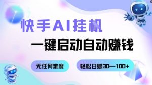快手AI挂G，一键启动自动挣钱无任何难度，轻松日入30—100+【揭秘】-水滴知识网