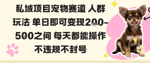 私域宠物项目赛道人群玩法单日即可变现2-5张之间每天都能操作不违规不封号-水滴知识网
