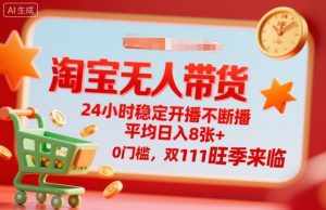 淘宝无人带货，24小时稳定开播不断播，平均日入8张+，0门槛，双11旺季来临【揭秘】-水滴知识网