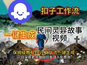 Coze扣子工作流一键生成民间灵异故事视频，保姆级教程搭建教学-水滴知识网