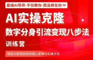 AI实操克隆:数字分身引流变现八步法训练营,驾驭AI变现创收的核心逻辑与实操方法-水滴知识网