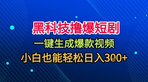 黑科技撸爆短剧，懒人玩法，无需剪辑，一键生成，秒过原创，小白也能轻松日入1k【揭秘】-水滴知识网