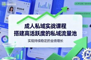 成人私域实战课程,搭建高活跃度的私域流量池,实现持续稳定的业绩增长-水滴知识网
