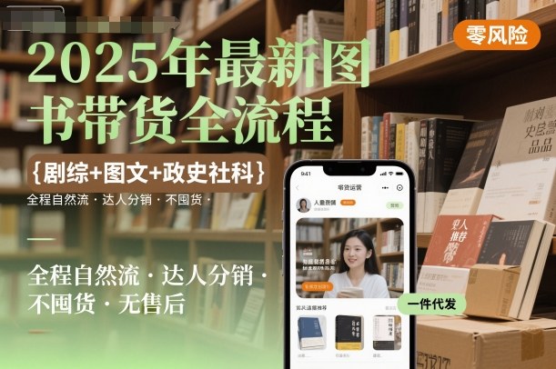 2025年最新图书带货全流程,剧综+图文+政史社科,全程自然流,达人分销,不囤货,无售后-水滴知识网