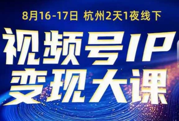 视频号ip变现大课8月16-17日线下课，一次性讲透视频号矩阵、投放、引流、转化的全流程SOP-水滴知识网