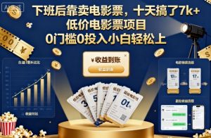 下班后靠卖电影票，十天搞了7k+，低价电影票项目，0门槛0投入小白轻松上手【揭秘】-水滴知识网