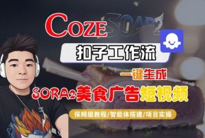 Coze扣子智能体工作流一键生成“SORA2美食广告“短视频,全流程保姆级教学-水滴知识网