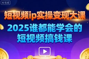 短视频ip实操变现大课,7月26-27日广州站线下课,2025谁都能学会的短视频搞钱课-水滴知识网