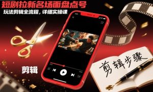 短剧拉新名场面盘点号玩法剪辑全流程，详细实操课-水滴知识网