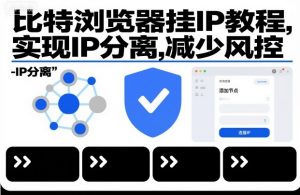 比特浏览器挂IP教程，实现IP分离，减少风控-水滴知识网