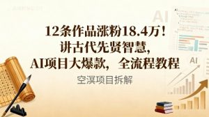 12条作品涨粉18.4W！讲古代智慧，AI项目大爆款，全流程教程-水滴知识网