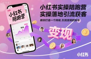 小红书实操陪跑营,实操落地引流获客,教你打造一个持续引流变现的账号-水滴知识网