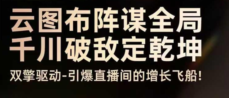 云图布阵谋全局千川破敌定乾坤,双擎驱动-引爆直播间的增长飞船,8月4日线下课-水滴知识网